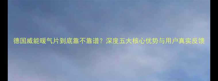 图片 德国威能暖气片到底靠不靠谱？深度五大核心优势与用户真实反馈