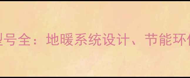 德国瑞好地暖管型号全地暖系统设计节能环保与安装维护指南