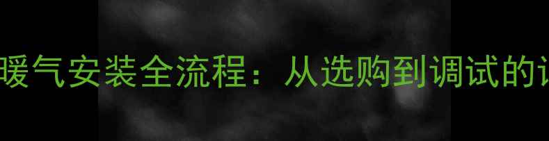 悬挂式电暖气安装全流程从选购到调试的详细教程