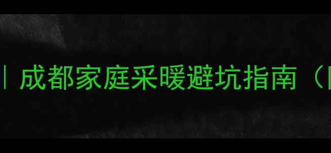 图片 成都中央空调暖气安装全攻略｜成都家庭采暖避坑指南（附安装流程+本地化选型建议）