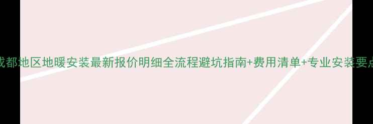 图片 成都地区地暖安装最新报价明细全流程避坑指南+费用清单+专业安装要点