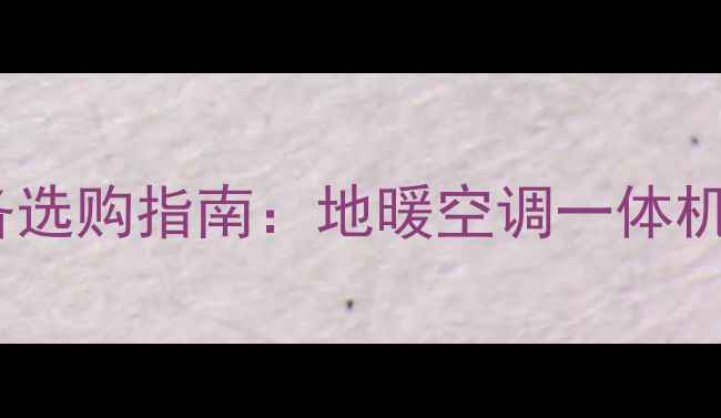 图片 成都家用采暖设备选购指南：地暖空调一体机省钱省电全攻略1
