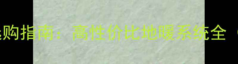 图片 成都电地暖品牌推荐与选购指南：高性价比地暖系统全（附10款热门品牌测评）1