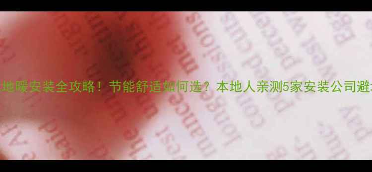 成都电地暖安装全攻略节能舒适如何选本地人亲测5家安装公司避坑指南