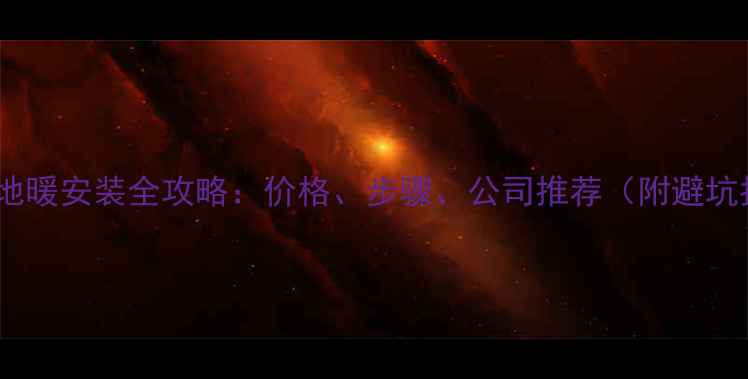 图片 成都电地暖安装全攻略：价格、步骤、公司推荐（附避坑指南）1
