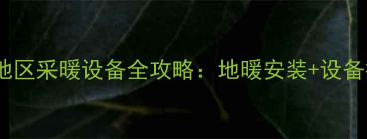 图片 拉萨租房必看！高寒地区采暖设备全攻略：地暖安装+设备推荐，冬季生存指南1