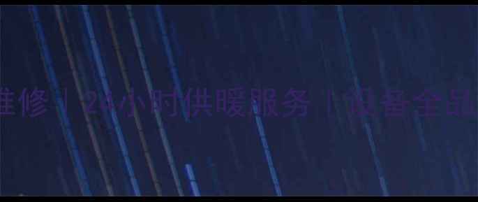 图片 新乡铁西专业暖气安装维修｜24小时供暖服务｜设备全品牌覆盖｜故障排查指南2