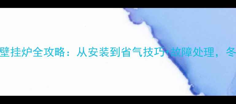 图片 新手必看博世壁挂炉全攻略：从安装到省气技巧+故障处理，冬季供暖无忧！