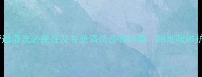 图片 新楼地暖管道清洗必要性及专业清洗步骤详解（附地暖维护全攻略）1