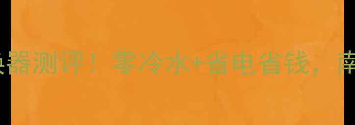 图片 新款暖气热水热能转换器测评！零冷水+省电省钱，南方家庭采暖必看攻略2