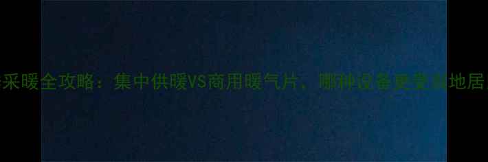 图片 新疆冬季采暖全攻略：集中供暖VS商用暖气片，哪种设备更受当地居民青睐？