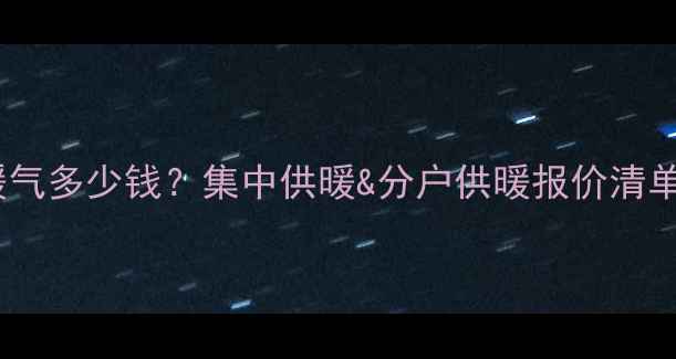 图片 新装修房子装暖气多少钱？集中供暖&分户供暖报价清单+安装步骤详解