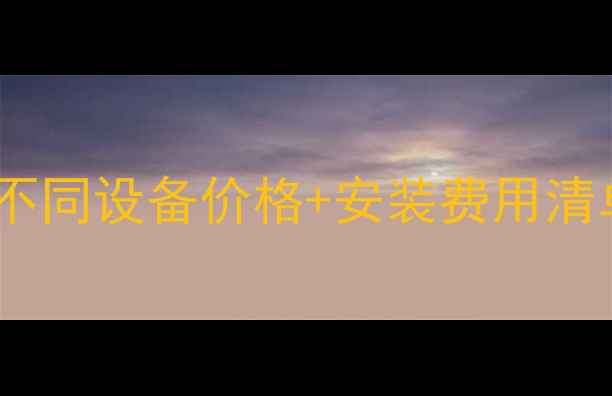 新装暖气全攻略不同设备价格安装费用清单附避坑指南