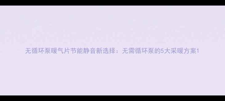 图片 无循环泵暖气片节能静音新选择：无需循环泵的5大采暖方案1