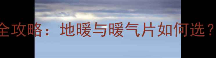 无锡家庭装修采暖全攻略地暖与暖气片如何选节能环保安装指南