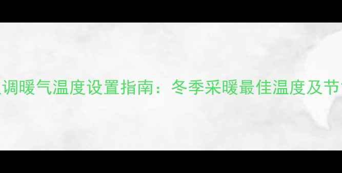 图片 日立中央空调暖气温度设置指南：冬季采暖最佳温度及节能省电技巧