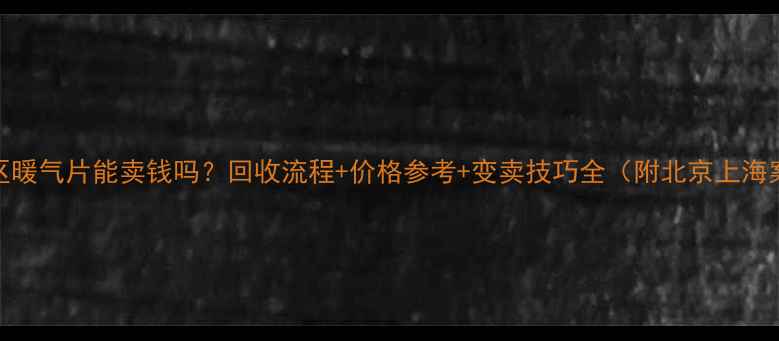 图片 旧小区暖气片能卖钱吗？回收流程+价格参考+变卖技巧全（附北京上海案例）