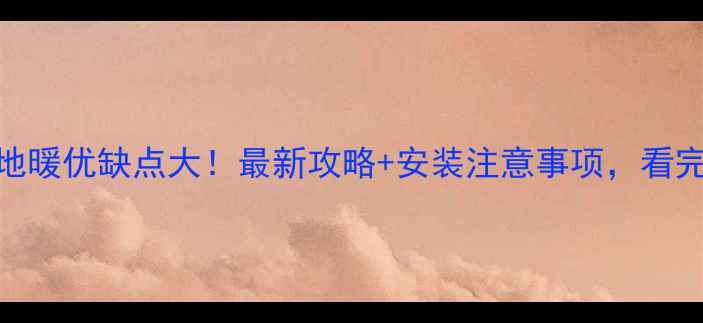 图片 旧房改造地暖优缺点大！最新攻略+安装注意事项，看完再决定！