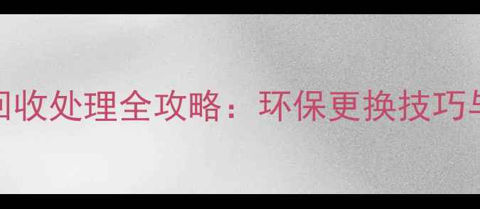 旧暖气片回收处理全攻略环保更换技巧与实用建议