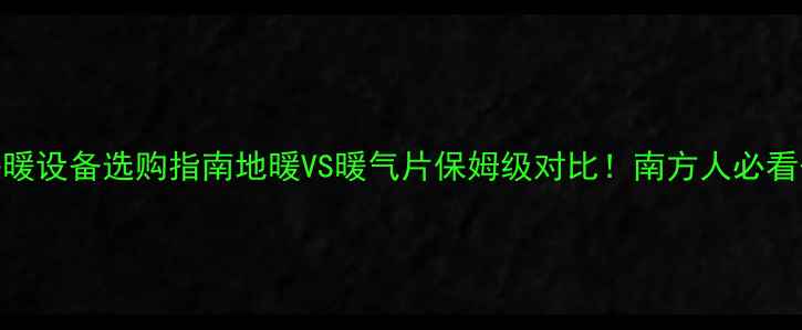 图片 昆明采暖设备选购指南地暖VS暖气片保姆级对比！南方人必看干货🔥