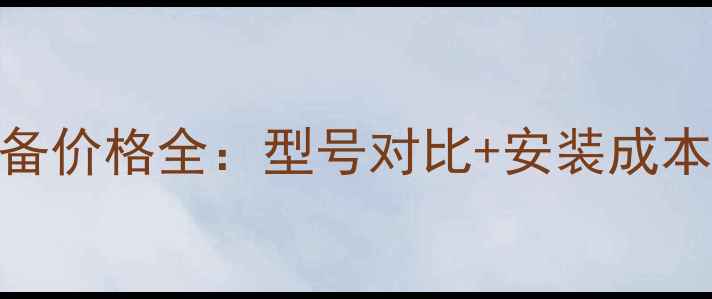 昌吉家用采暖设备价格全型号对比安装成本节能补贴政策