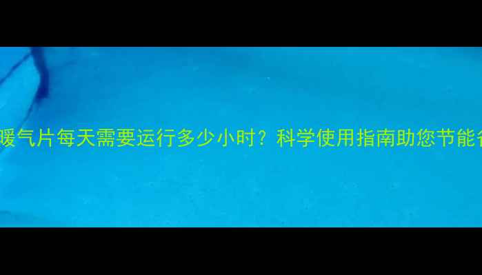 图片 明装暖气片每天需要运行多少小时？科学使用指南助您节能省电1