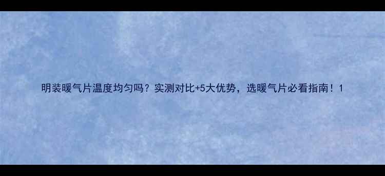 图片 明装暖气片温度均匀吗？实测对比+5大优势，选暖气片必看指南！1