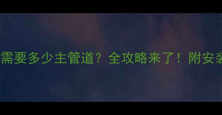 图片 明装暖气片需要多少主管道？全攻略来了！附安装避坑指南1