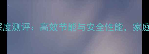 普热惠壁挂炉深度测评高效节能与安全性能家庭采暖优选推荐