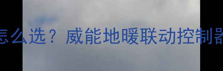 图片 智能地暖控制系统怎么选？威能地暖联动控制器全（附安装指南）