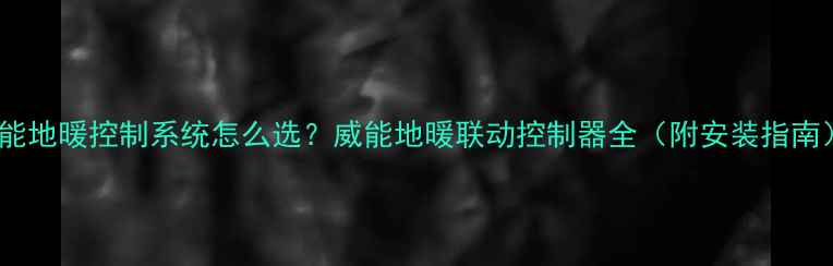 图片 智能地暖控制系统怎么选？威能地暖联动控制器全（附安装指南）1