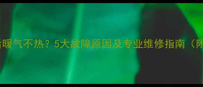 图片 智能温控器安装后暖气不热？5大故障原因及专业维修指南（附选购避坑要点）1