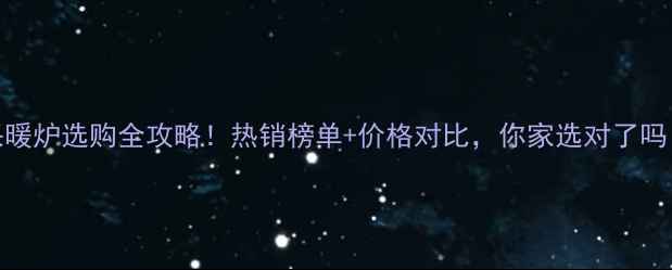 智能采暖炉选购全攻略热销榜单价格对比你家选对了吗
