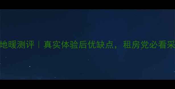 暖先生石墨烯地暖测评真实体验后优缺点租房党必看采暖神器推荐