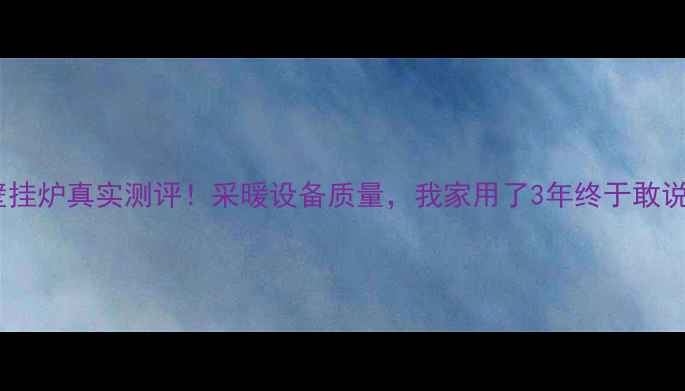 图片 暖尔雅壁挂炉真实测评！采暖设备质量，我家用了3年终于敢说真话！1