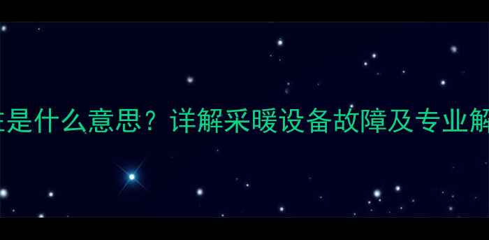 图片 暖气一柱是什么意思？详解采暖设备故障及专业解决方案1