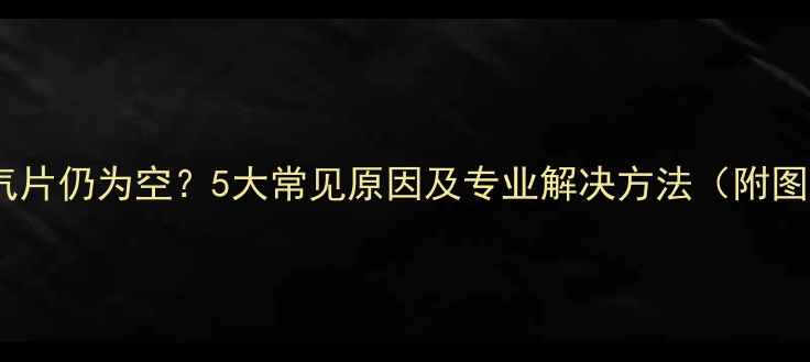 图片 暖气上水后暖气片仍为空？5大常见原因及专业解决方法（附图文操作指南）1