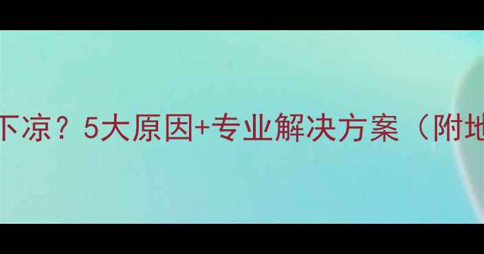 图片 暖气不热上热下凉？5大原因+专业解决方案（附地暖维护指南）