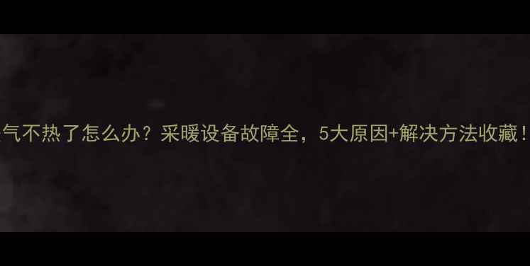 图片 暖气不热了怎么办？采暖设备故障全，5大原因+解决方法收藏！1