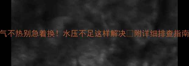 图片 暖气不热别急着换！水压不足这样解决✨附详细排查指南💡