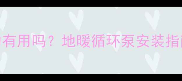 图片 暖气不热加泵真的有用吗？地暖循环泵安装指南+暖气片不热全1