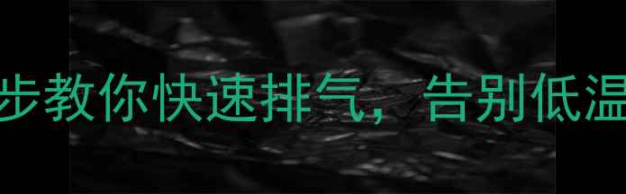 暖气不热怎么办三步教你快速排气告别低温困扰附图文指南
