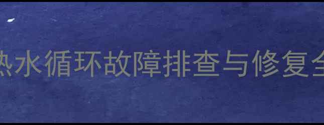 暖气不热放不出水采暖设备热水循环故障排查与修复全攻略附北京地区维修电话