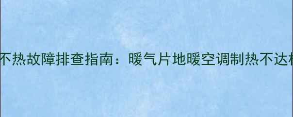 图片 暖气不热故障排查指南：暖气片地暖空调制热不达标全1