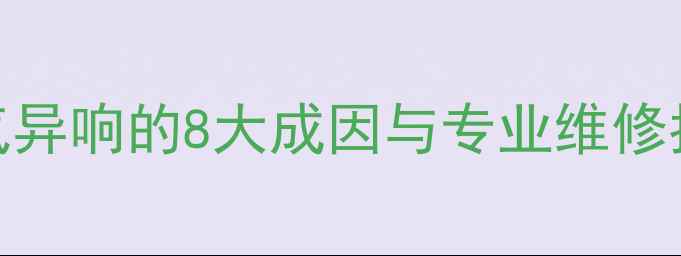 暖气主管道漏气异响的8大成因与专业维修指南附案例