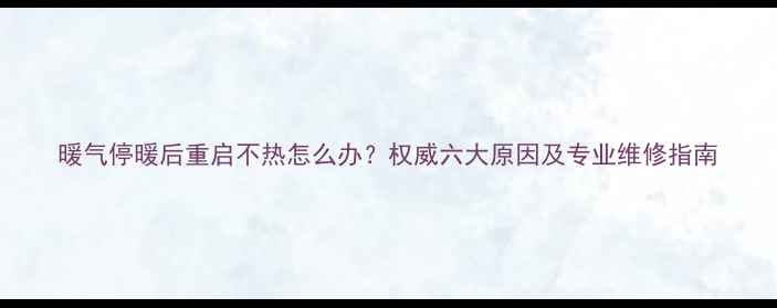 暖气停暖后重启不热怎么办权威六大原因及专业维修指南