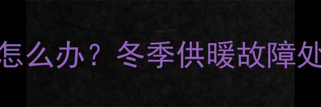 暖气停用后暖气片漏水怎么办冬季供暖故障处理指南与紧急维修步骤