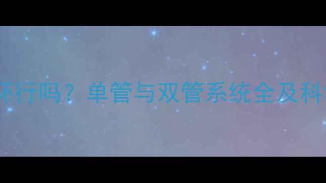 暖气单管循环行吗单管与双管系统全及科学选型指南