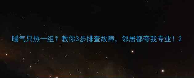 图片 暖气只热一组？教你3步排查故障，邻居都夸我专业！2