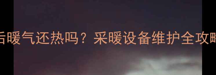 图片 暖气回水阀关掉后暖气还热吗？采暖设备维护全攻略（附操作指南）